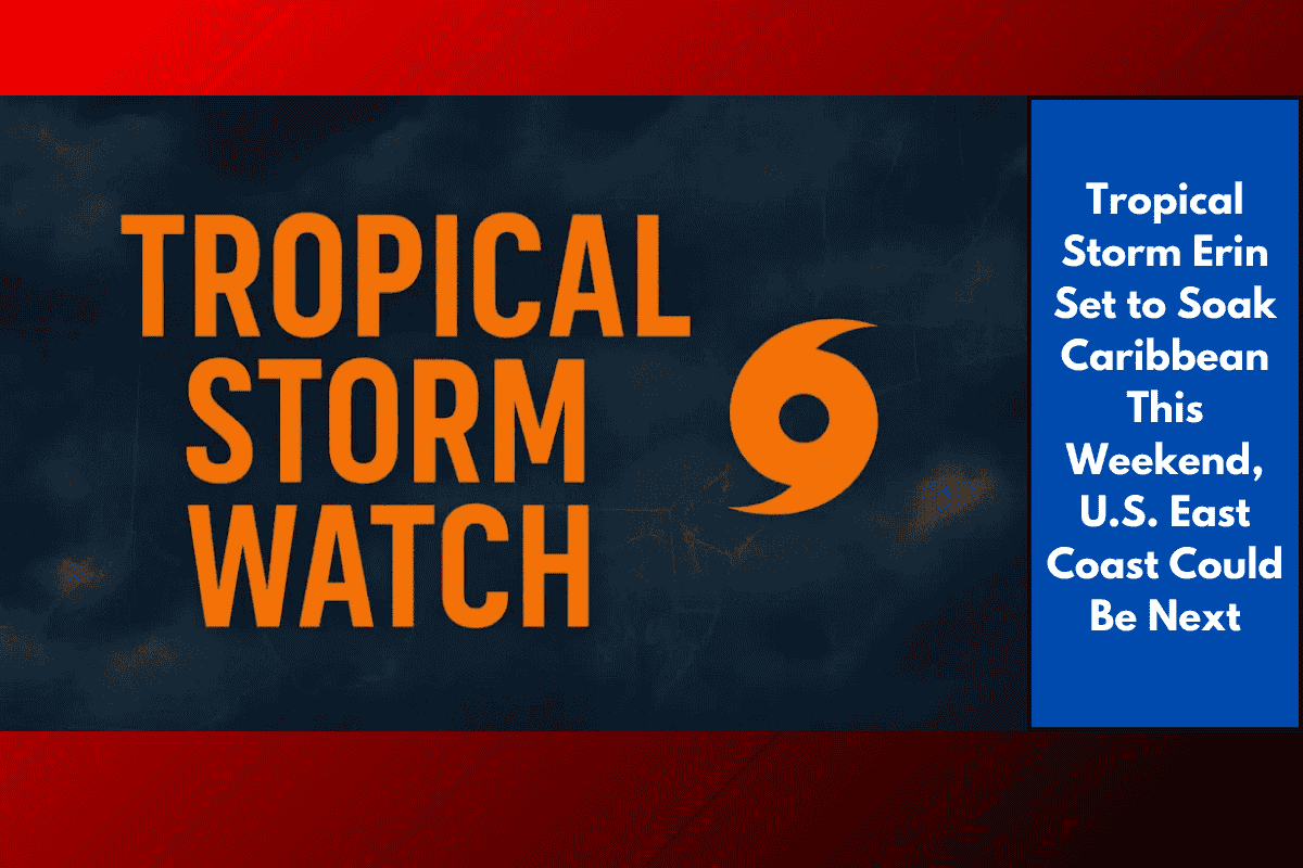 Tropical Storm Erin Set to Soak Caribbean This Weekend, U.S. East Coast Could Be Next