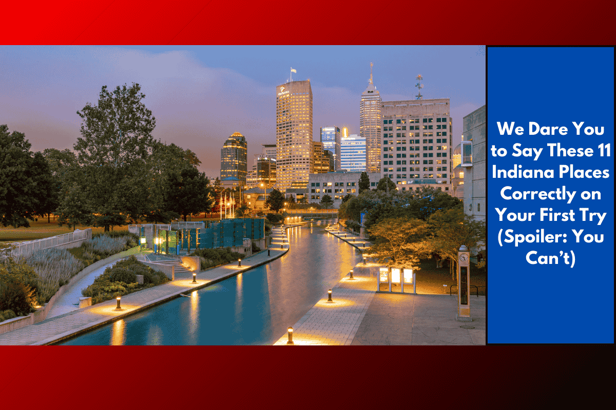 We Dare You to Say These 11 Indiana Places Correctly on Your First Try (Spoiler: You Can’t)