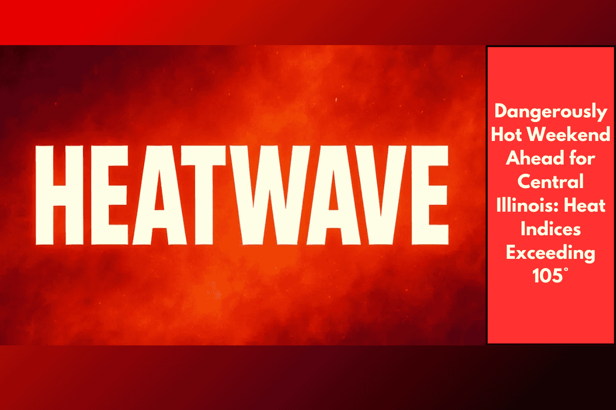 Dangerously Hot Weekend Ahead for Central Illinois: Heat Indices Exceeding 105°
