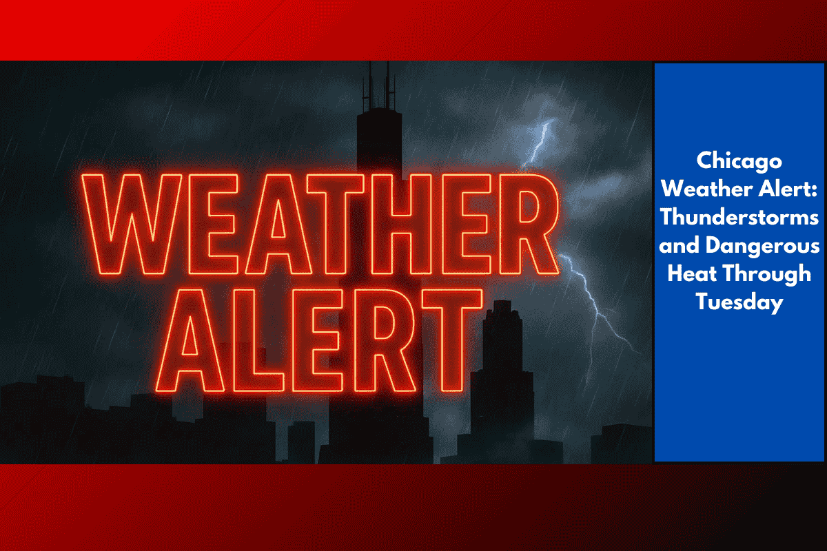 Chicago Weather Alert: Thunderstorms and Dangerous Heat Through Tuesday