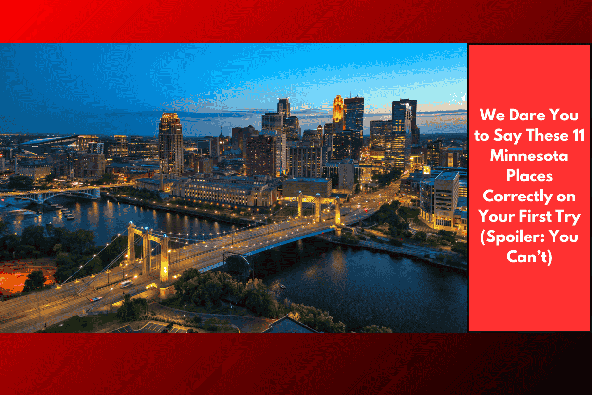 We Dare You to Say These 11 Minnesota Places Correctly on Your First Try (Spoiler: You Can’t)