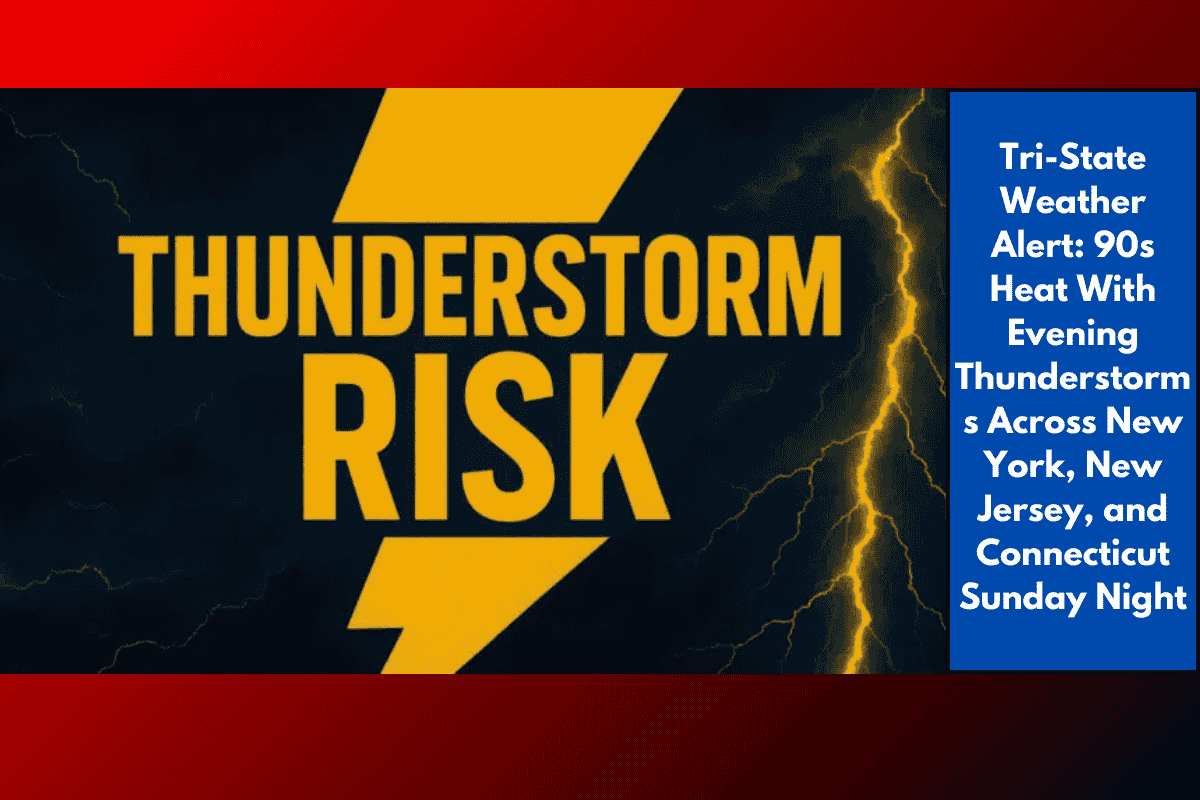 Tri-State Weather Alert: 90s Heat With Evening Thunderstorms Across New York, New Jersey, and Connecticut Sunday Night