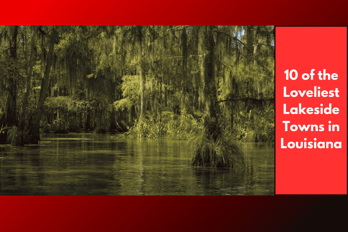 10 of the Loveliest Lakeside Towns in Louisiana