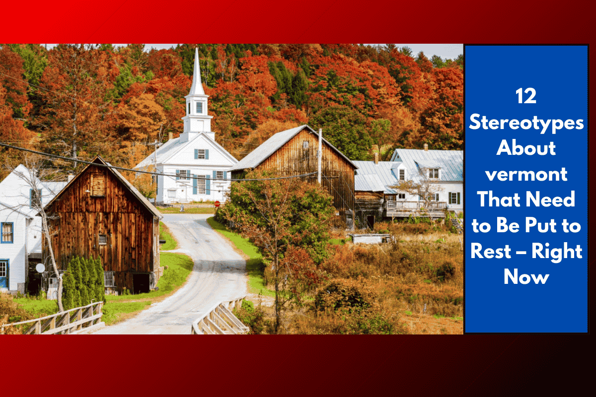 12 Stereotypes About vermont That Need to Be Put to Rest – Right Now