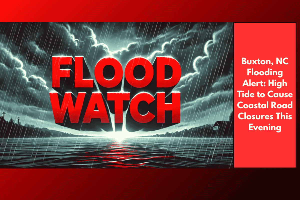 Buxton, NC Flooding Alert: High Tide to Cause Coastal Road Closures This Evening