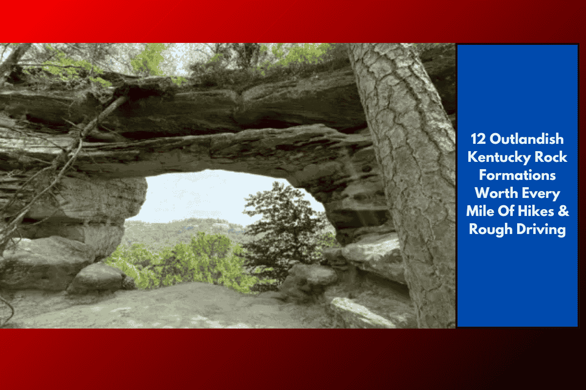 12 Outlandish Kentucky Rock Formations Worth Every Mile Of Hikes & Rough Driving