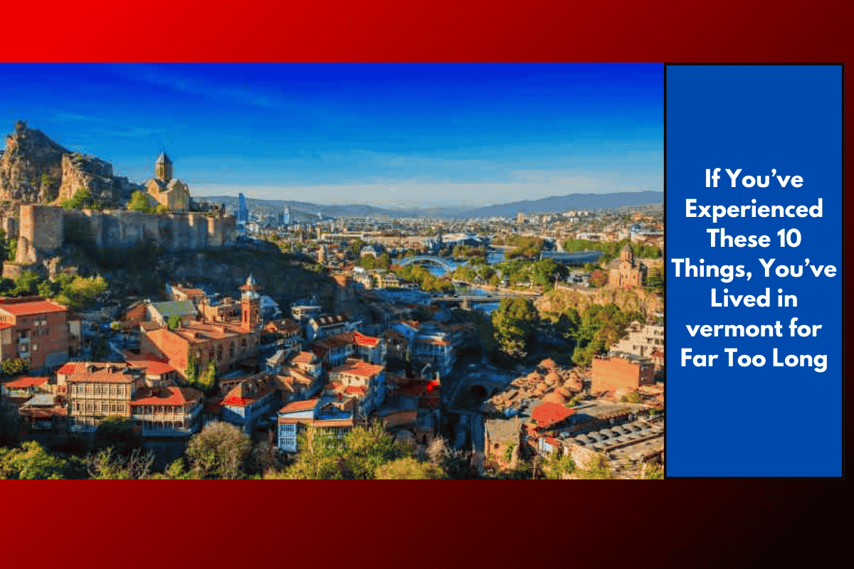 If You’ve Experienced These 10 Things, You’ve Lived in vermont for Far Too Long