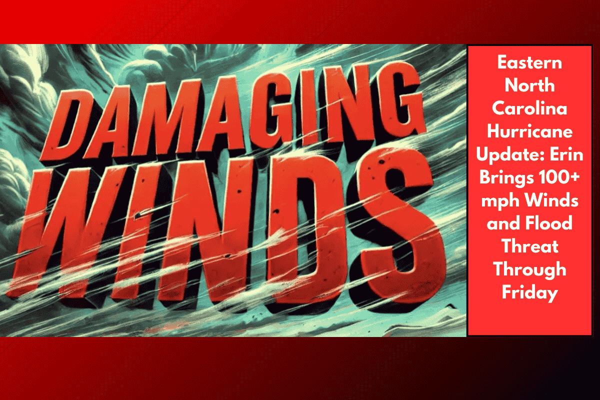 Eastern North Carolina Hurricane Update: Erin Brings 100+ mph Winds and Flood Threat Through Friday