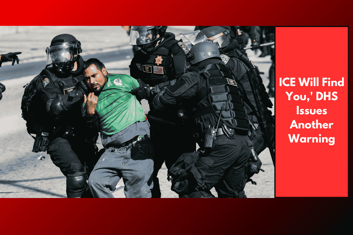 ICE Will Find You,' DHS Issues Another Warning