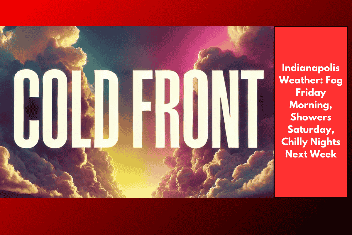 Indianapolis Weather: Fog Friday Morning, Showers Saturday, Chilly Nights Next Week