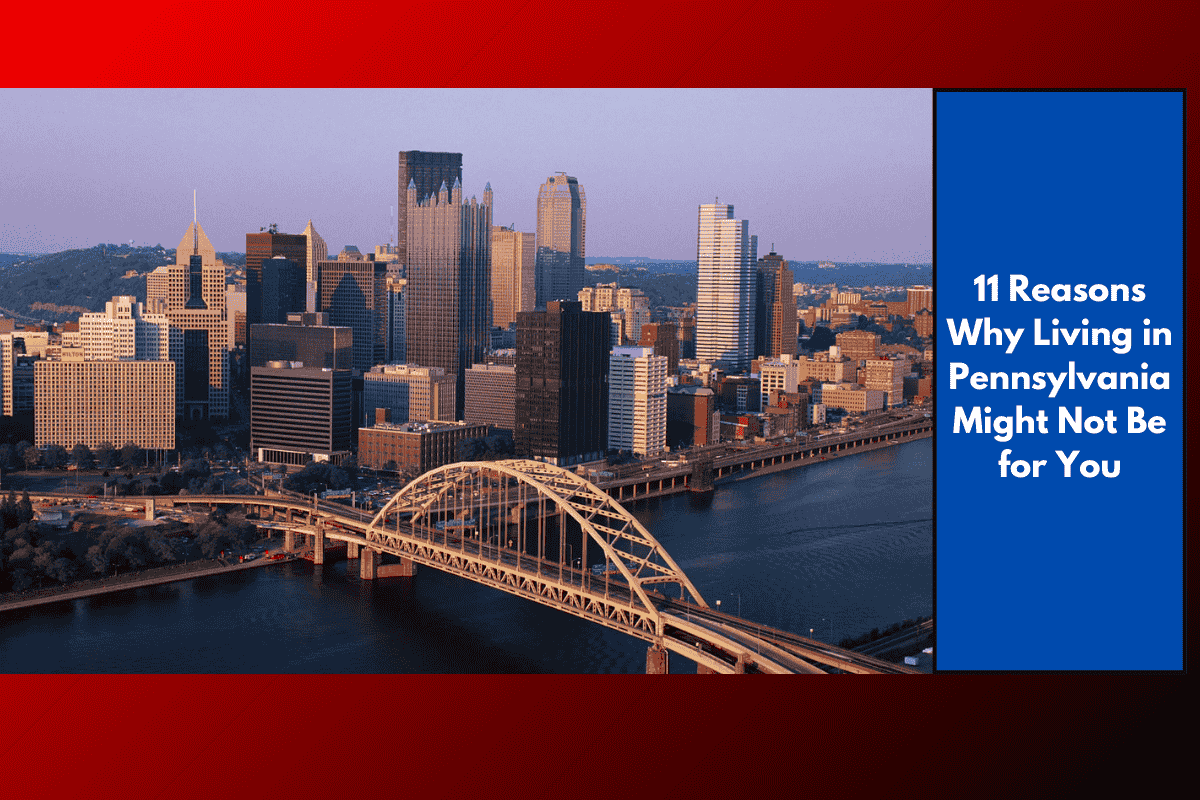 11 Reasons Why Living in Pennsylvania Might Not Be for You