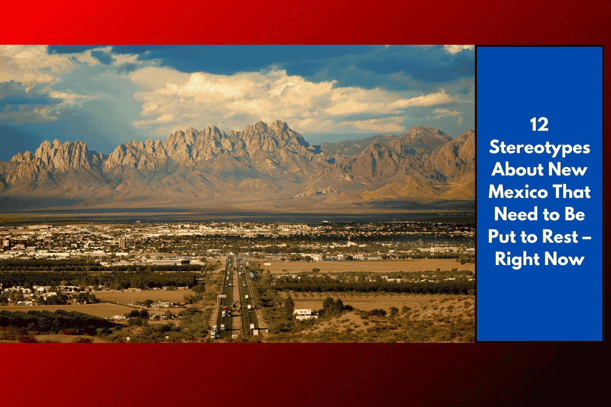 12 Stereotypes About New Mexico That Need to Be Put to Rest – Right Now