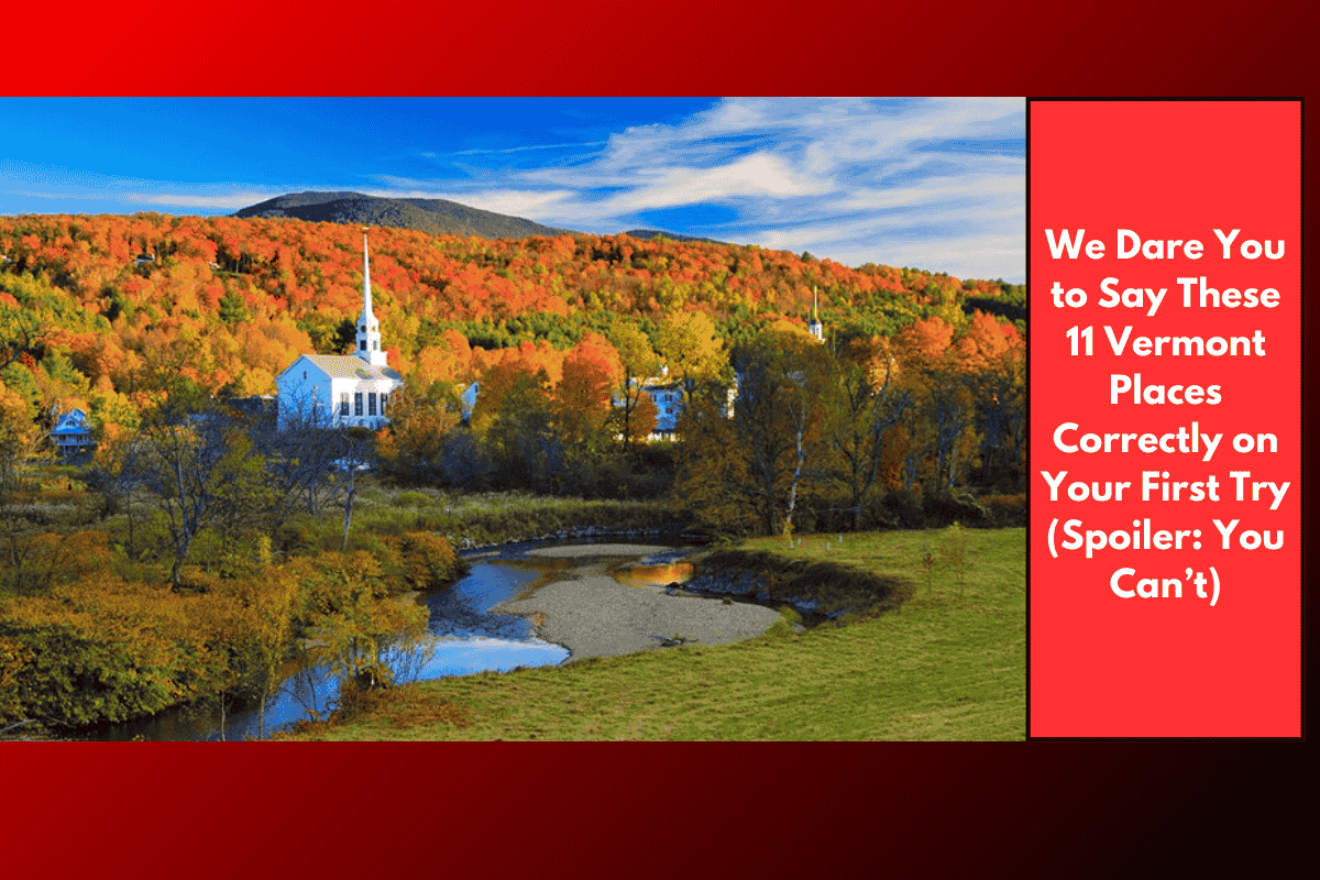 We Dare You to Say These 11 Vermont Places Correctly on Your First Try (Spoiler: You Can’t)