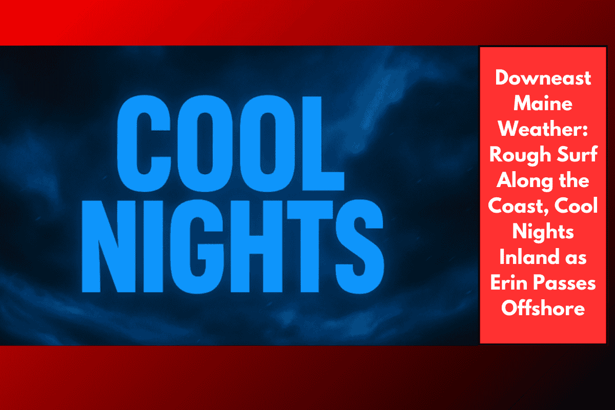 Downeast Maine Weather: Rough Surf Along the Coast, Cool Nights Inland as Erin Passes Offshore