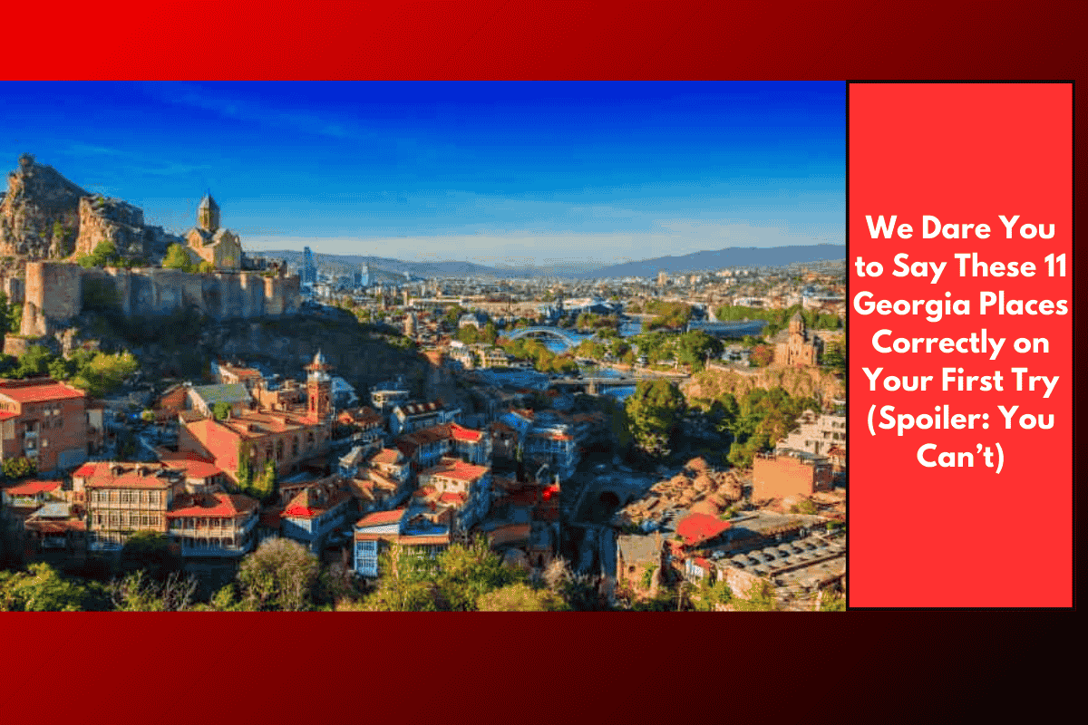 We Dare You to Say These 11 Georgia Places Correctly on Your First Try (Spoiler: You Can’t)