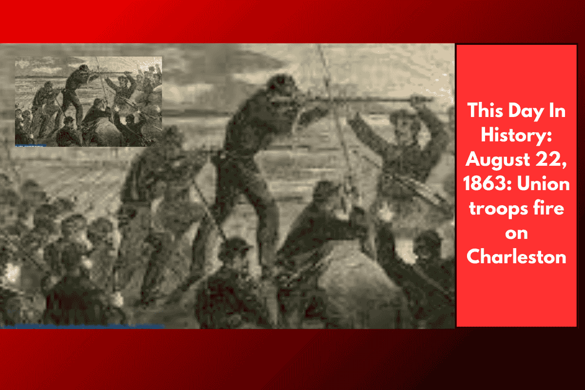 This Day In History: August 22, 1863: Union troops fire on Charleston