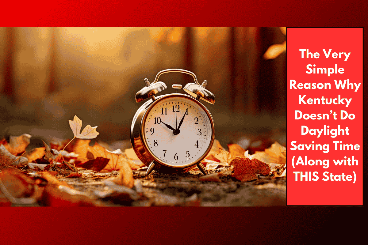 The Very Simple Reason Why Kentucky Doesn’t Do Daylight Saving Time (Along with THIS State)
