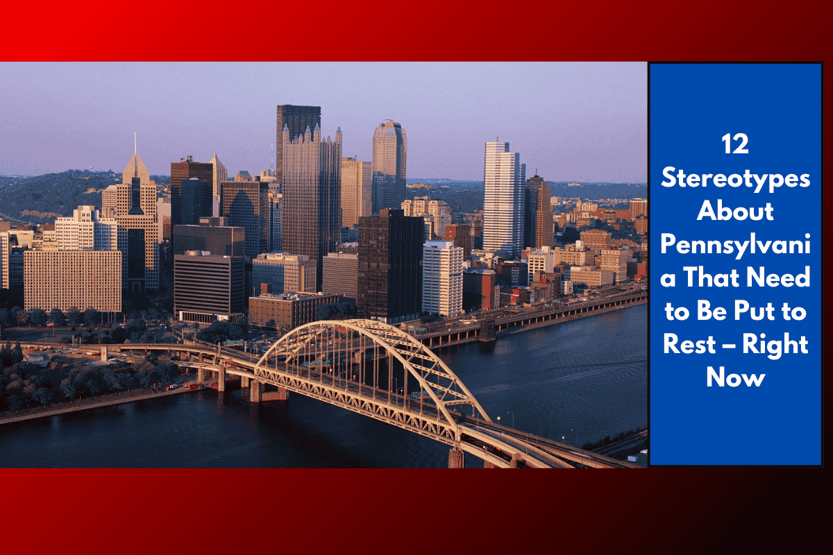 12 Stereotypes About Pennsylvania That Need to Be Put to Rest – Right Now