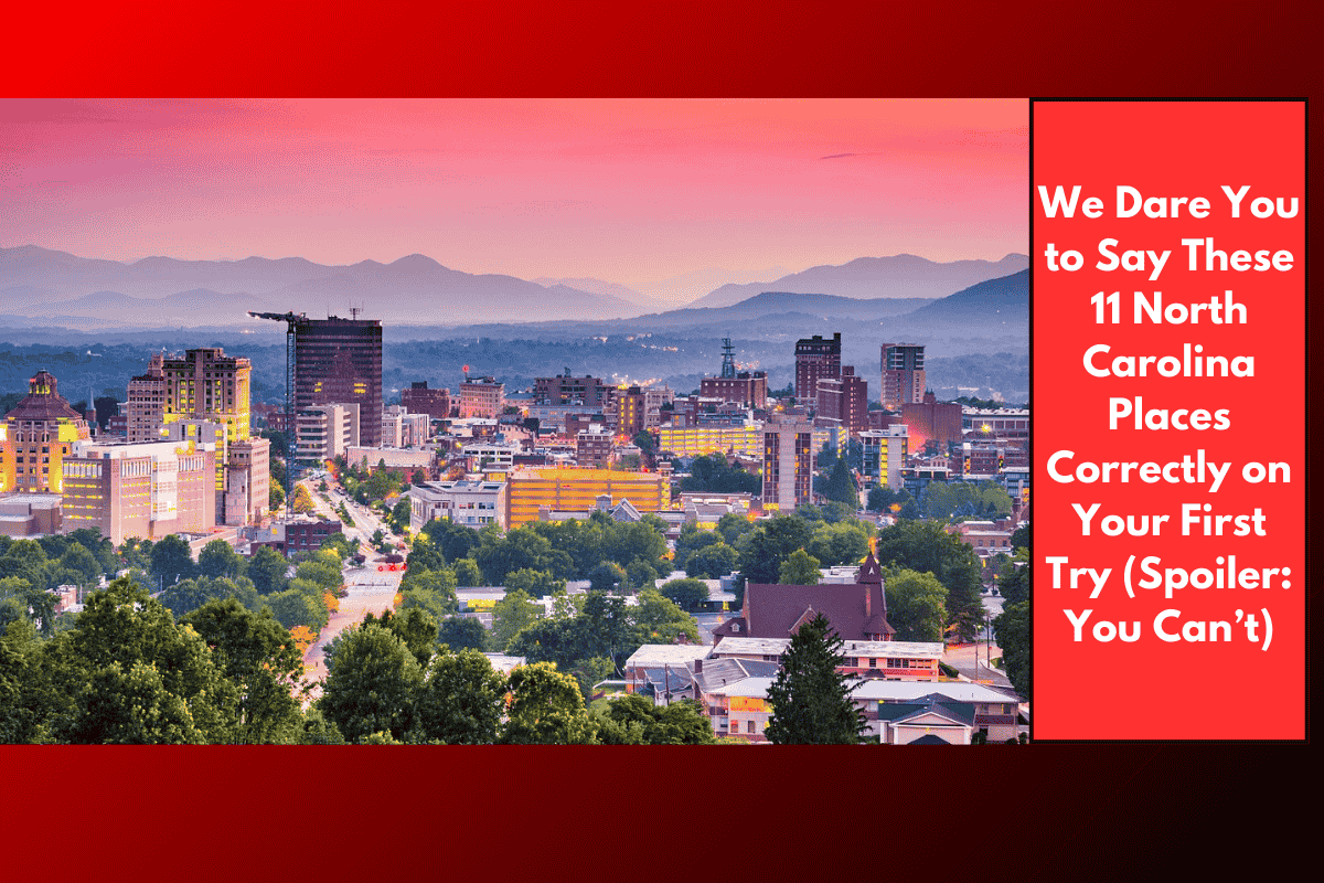 We Dare You to Say These 11 North Carolina Places Correctly on Your First Try (Spoiler: You Can’t)