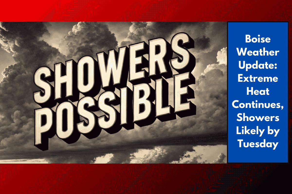 Boise Weather Update: Extreme Heat Continues, Showers Likely by Tuesday