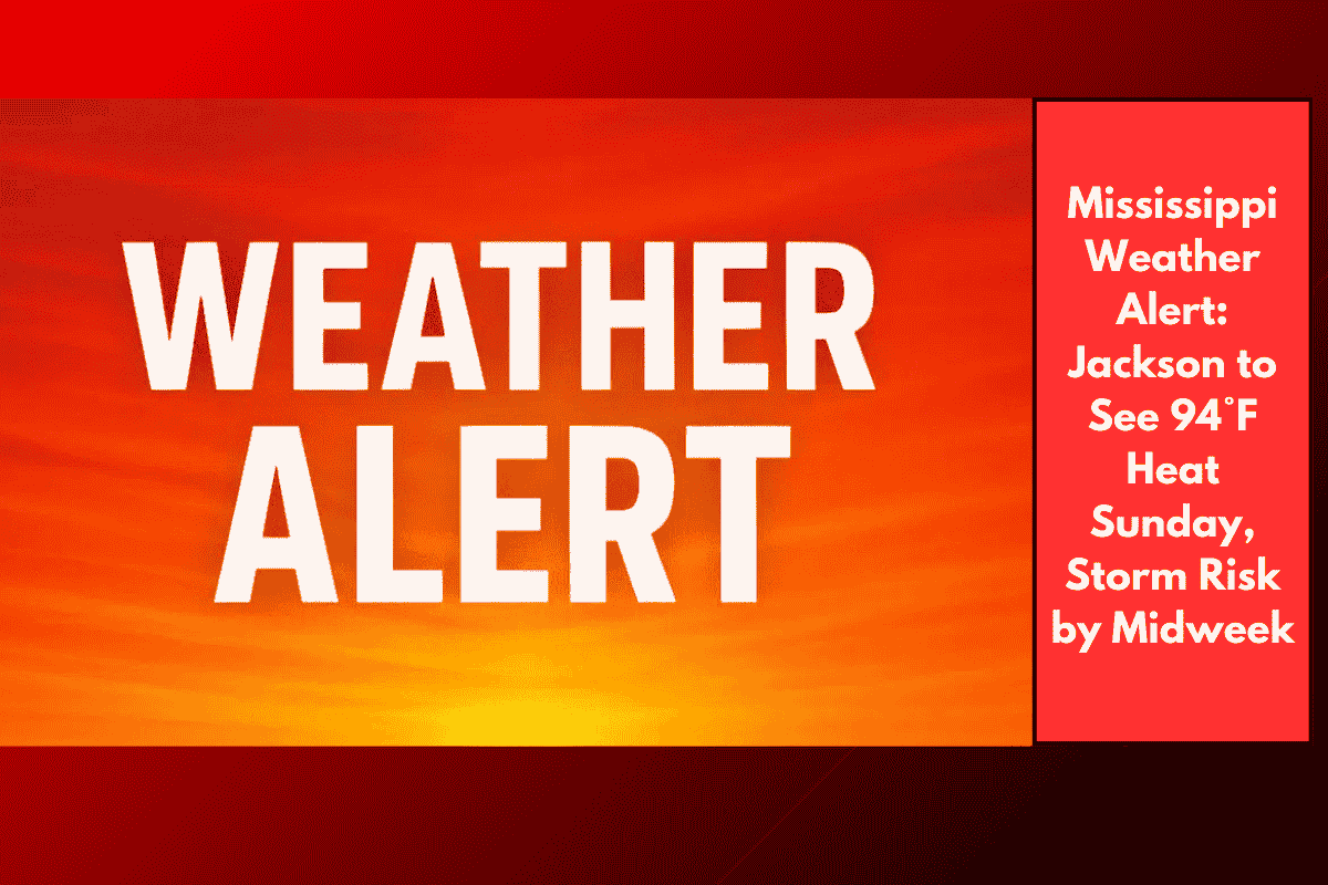 Mississippi Weather Alert: Jackson to See 94°F Heat Sunday, Storm Risk by Midweek
