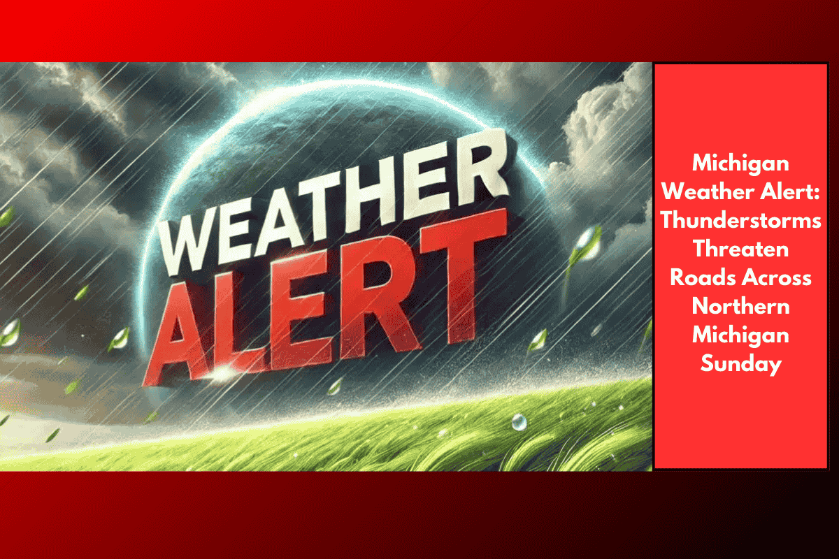 Michigan Weather Alert: Thunderstorms Threaten Roads Across Northern Michigan Sunday
