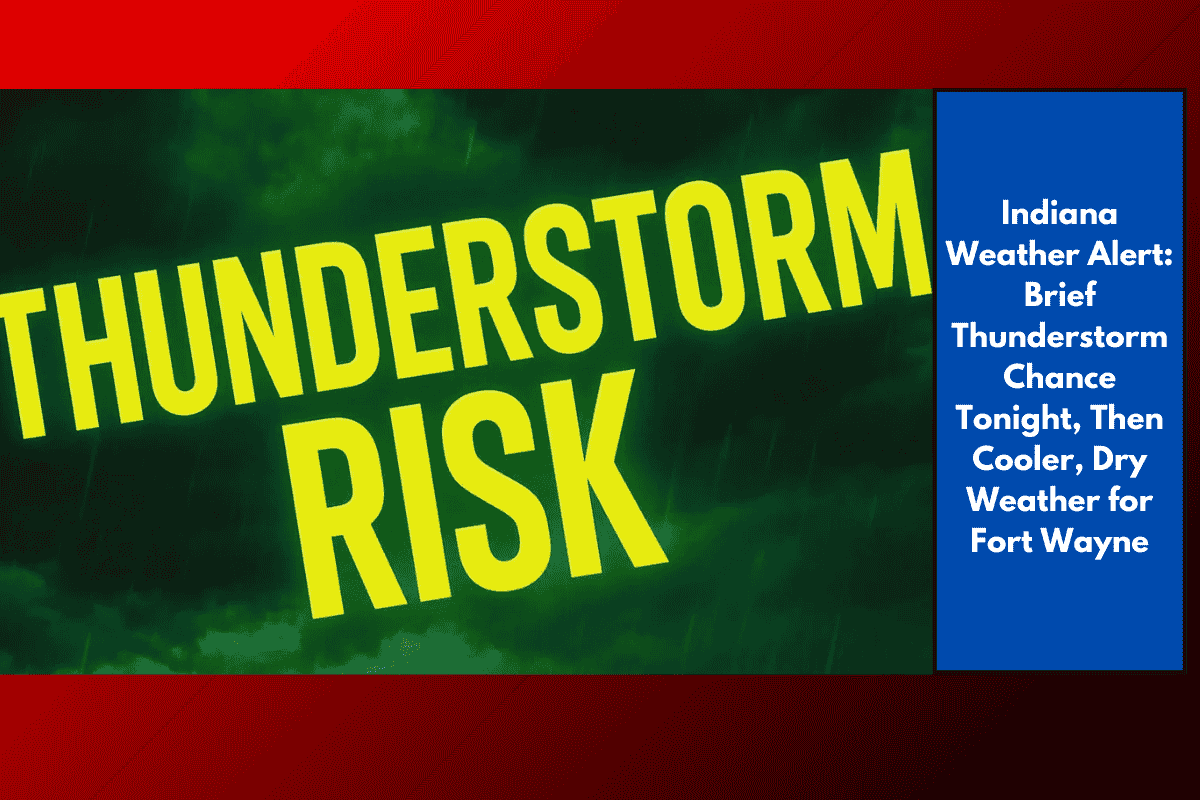 Indiana Weather Alert: Brief Thunderstorm Chance Tonight, Then Cooler, Dry Weather for Fort Wayne