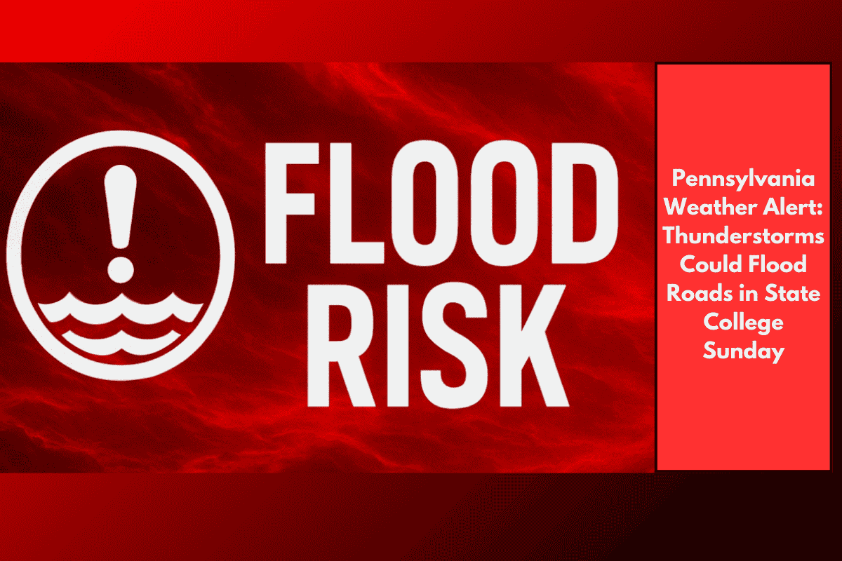 Pennsylvania Weather Alert: Thunderstorms Could Flood Roads in State College Sunday
