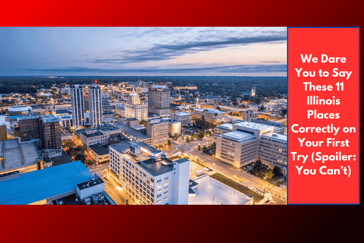 We Dare You to Say These 11 Illinois Places Correctly on Your First Try (Spoiler: You Can’t)