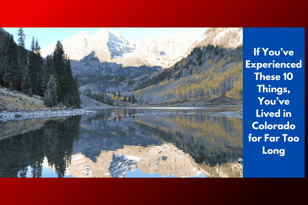 If You’ve Experienced These 10 Things, You’ve Lived in Colorado for Far Too Long