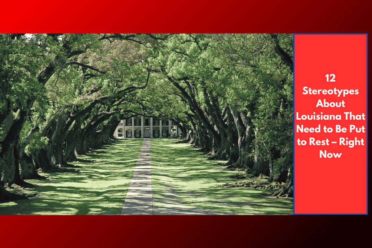12 Stereotypes About Louisiana That Need to Be Put to Rest – Right Now