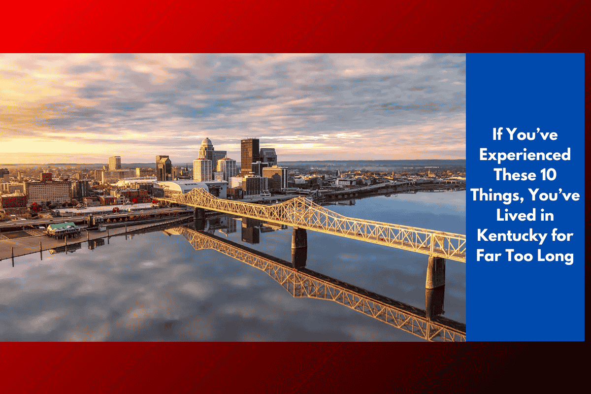 If You’ve Experienced These 10 Things, You’ve Lived in Kentucky for Far Too Long