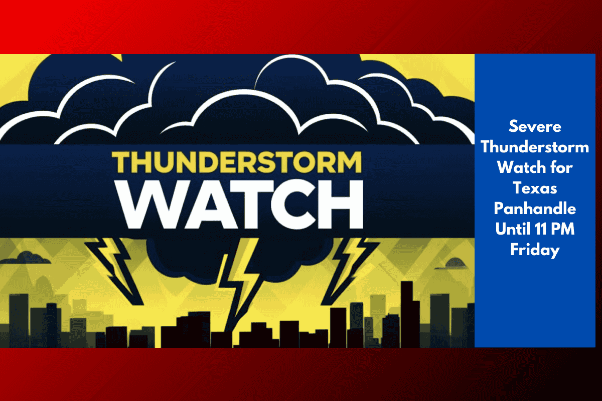 Severe Thunderstorm Watch for Texas Panhandle Until 11 PM Friday