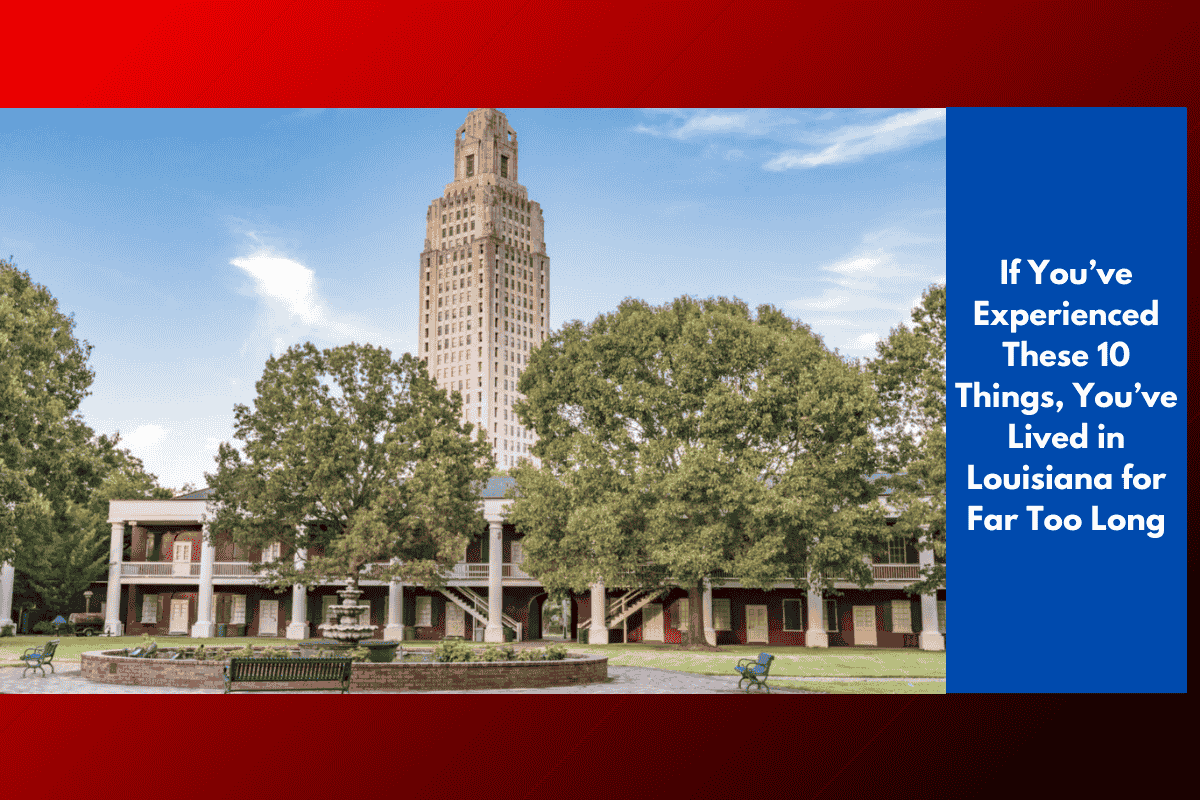 If You’ve Experienced These 10 Things, You’ve Lived in Louisiana for Far Too Long