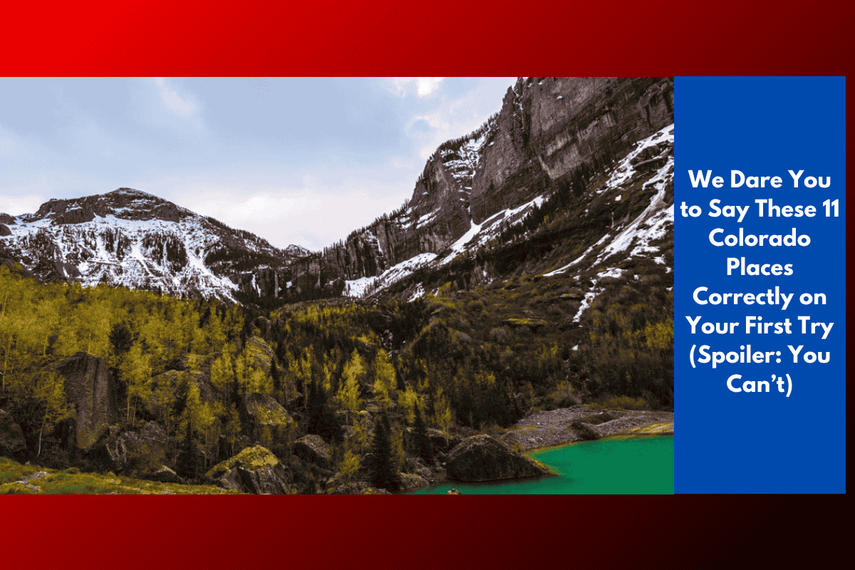 We Dare You to Say These 11 Colorado Places Correctly on Your First Try (Spoiler: You Can’t)