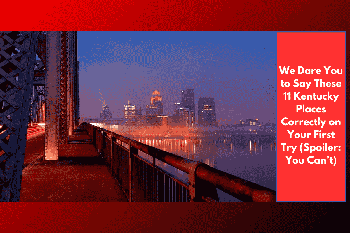 We Dare You to Say These 11 Kentucky Places Correctly on Your First Try (Spoiler: You Can’t)