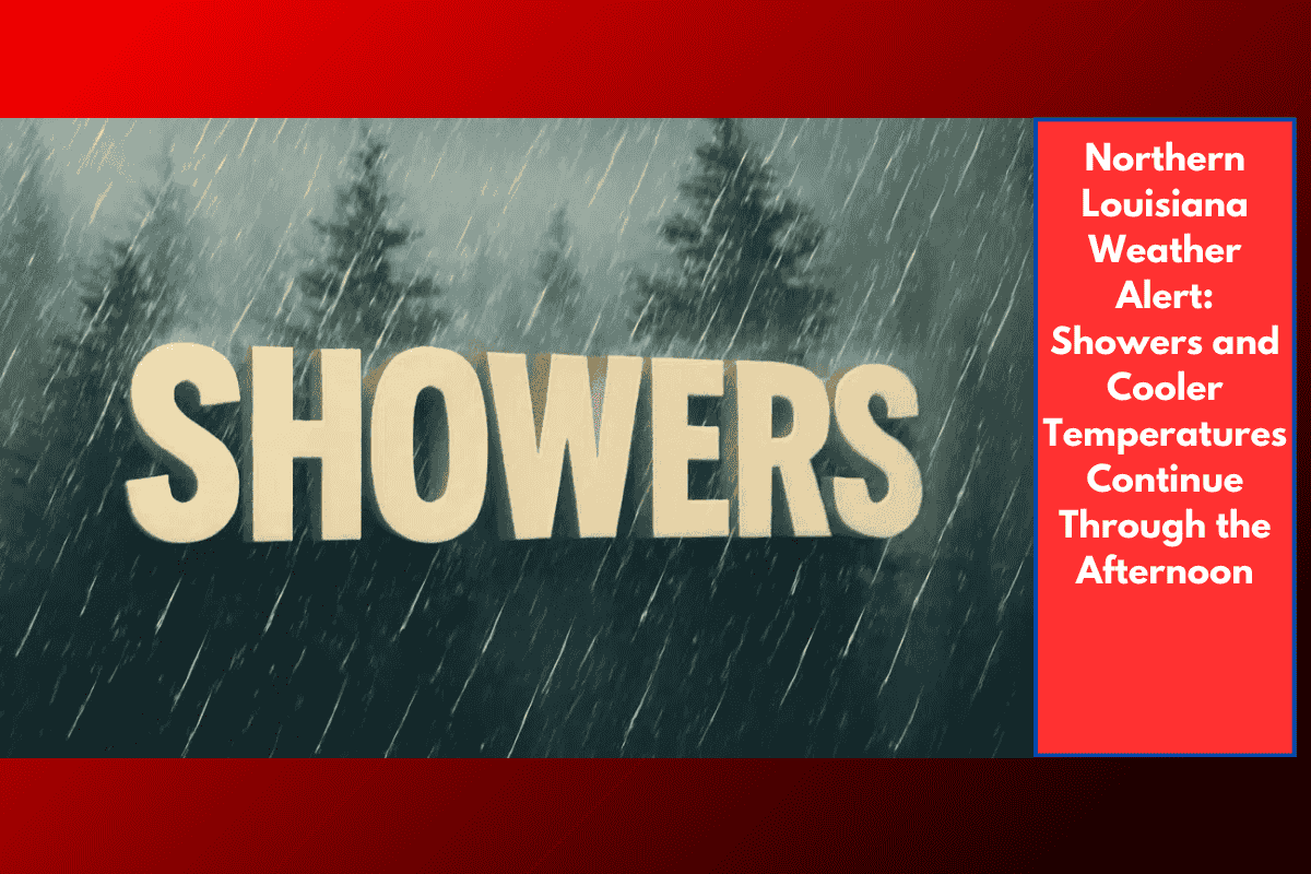 Northern Louisiana Weather Alert: Showers and Cooler Temperatures Continue Through the Afternoon