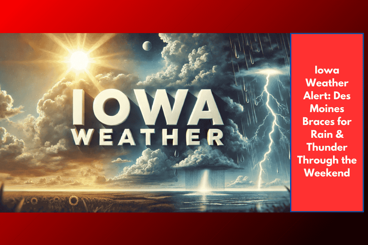 Iowa Weather Alert: Des Moines Braces for Rain & Thunder Through the Weekend