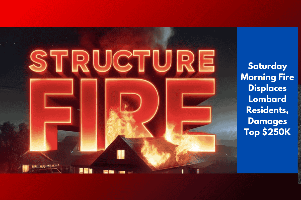 Saturday Morning Fire Displaces Lombard Residents, Damages Top $250K