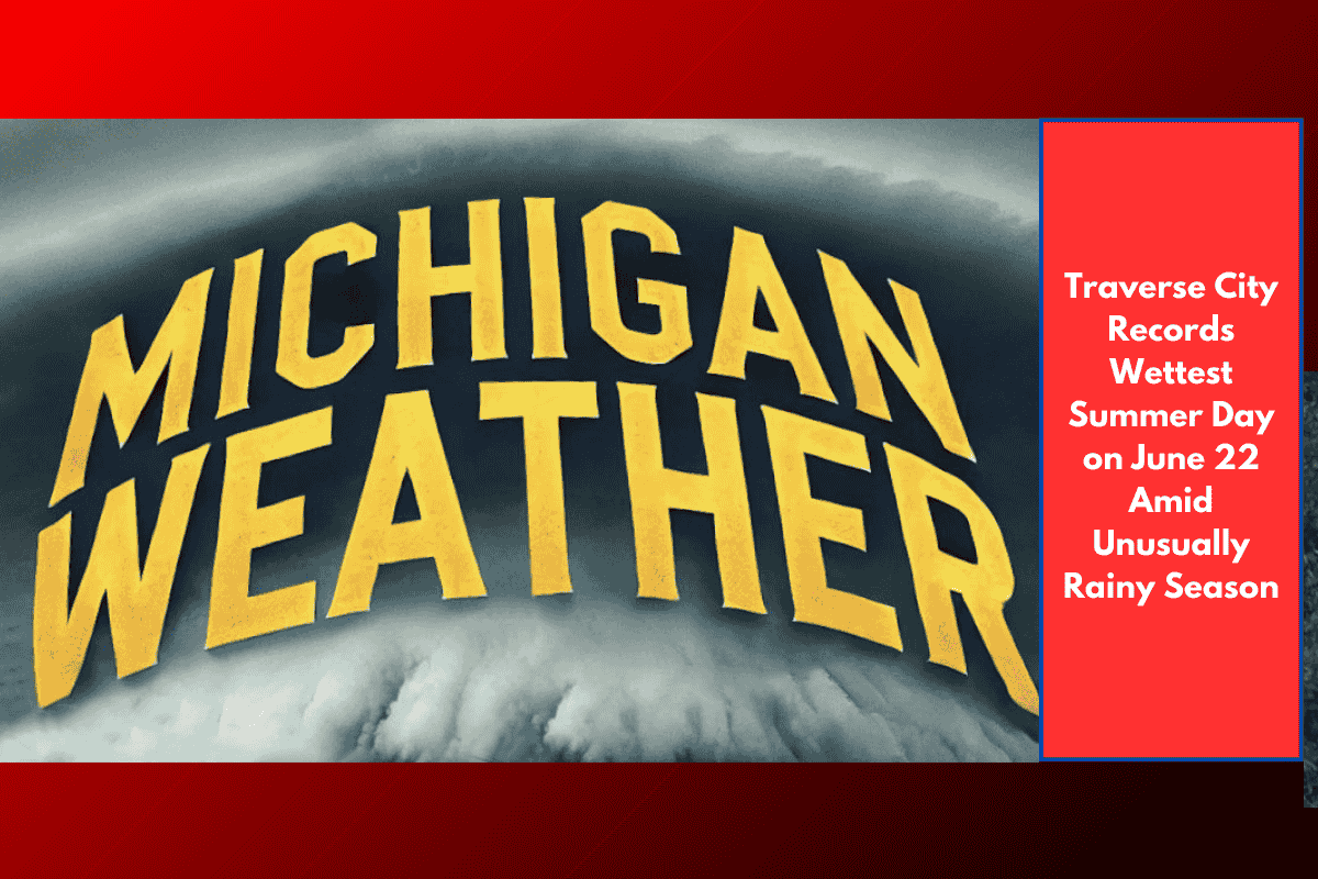 Traverse City Records Wettest Summer Day on June 22 Amid Unusually Rainy Season