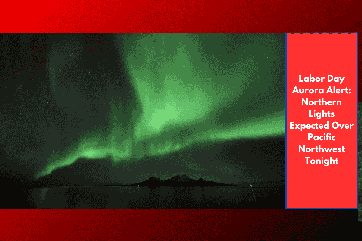 Labor Day Aurora Alert: Northern Lights Expected Over Pacific Northwest Tonight