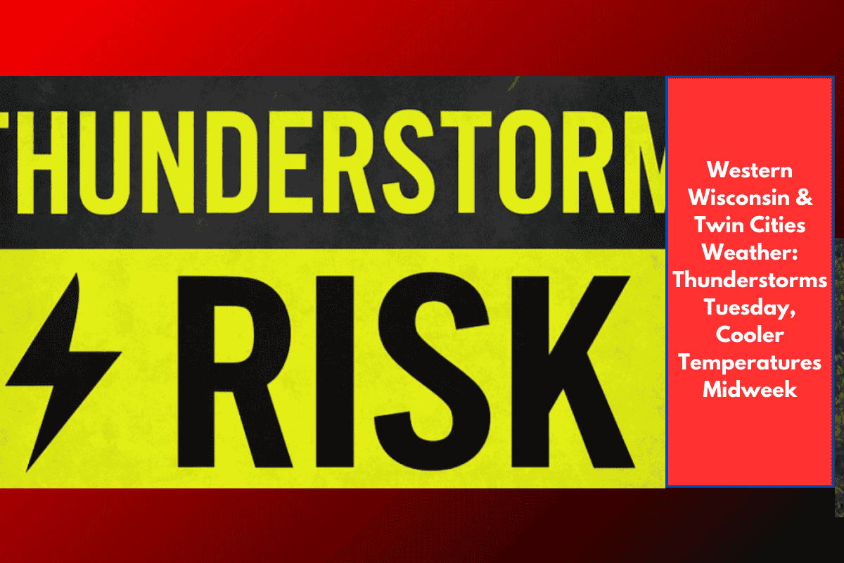 Western Wisconsin & Twin Cities Weather: Thunderstorms Tuesday, Cooler Temperatures Midweek