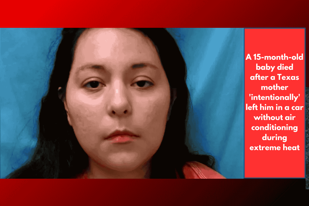 A 15-month-old baby died after a Texas mother 'intentionally' left him in a car without air conditioning during extreme heat