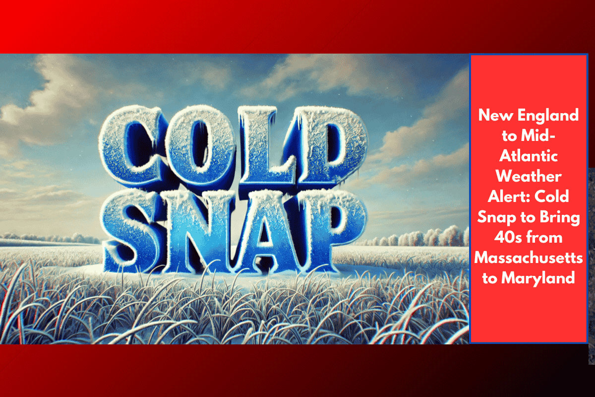 New England to Mid-Atlantic Weather Alert: Cold Snap to Bring 40s from Massachusetts to Maryland