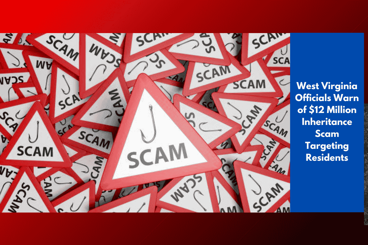 West Virginia Officials Warn of $12 Million Inheritance Scam Targeting Residents