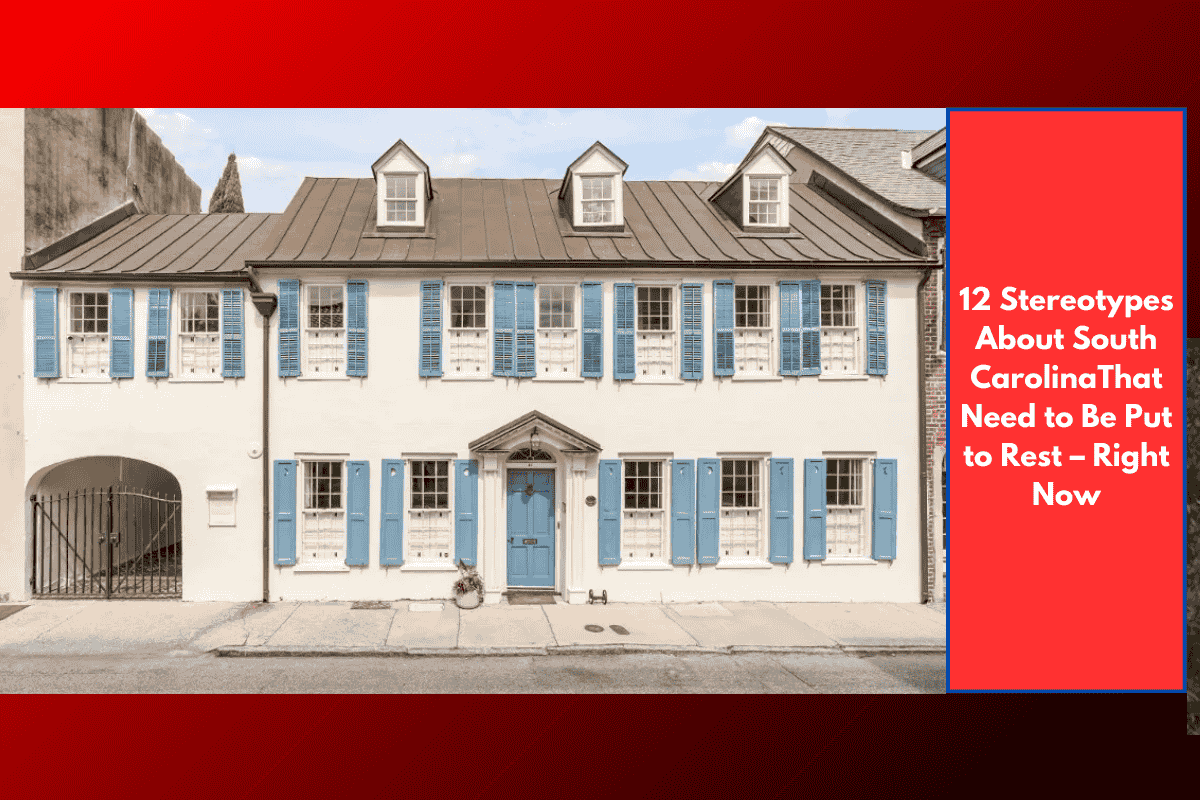 12 Stereotypes About South CarolinaThat Need to Be Put to Rest – Right Now