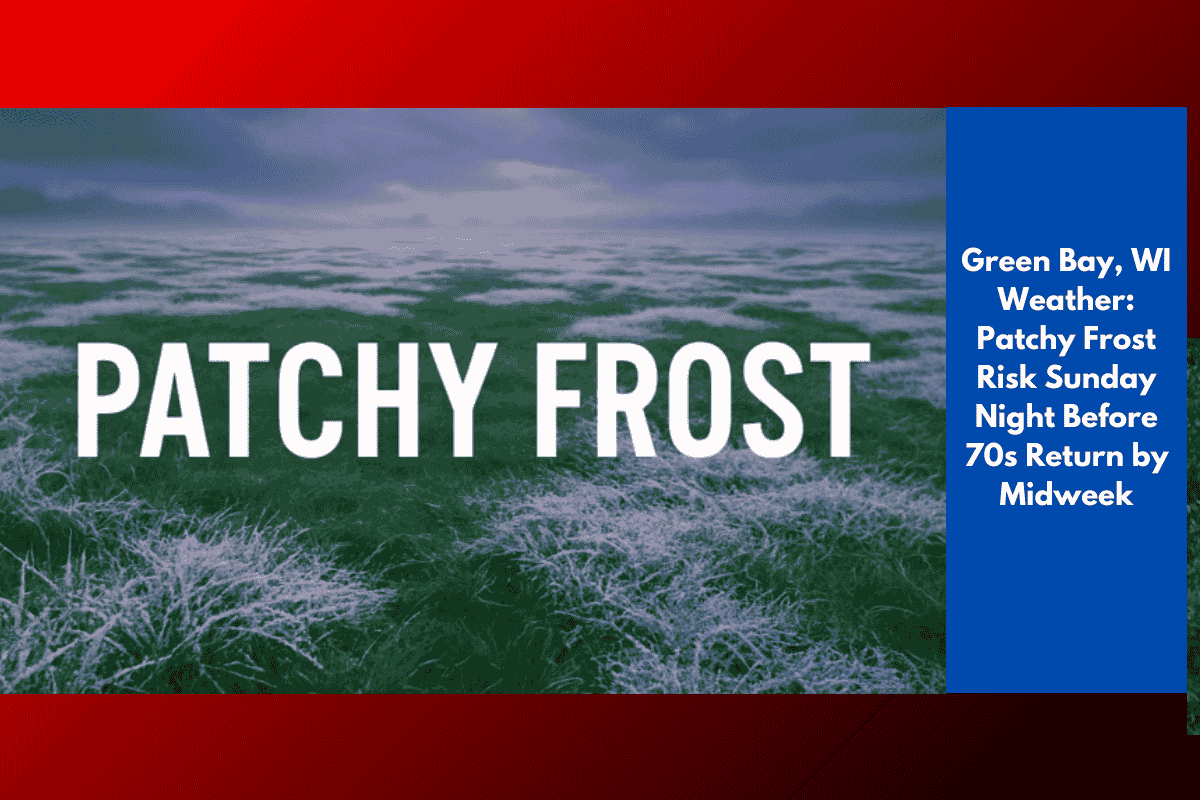 Green Bay, WI Weather: Patchy Frost Risk Sunday Night Before 70s Return by Midweek