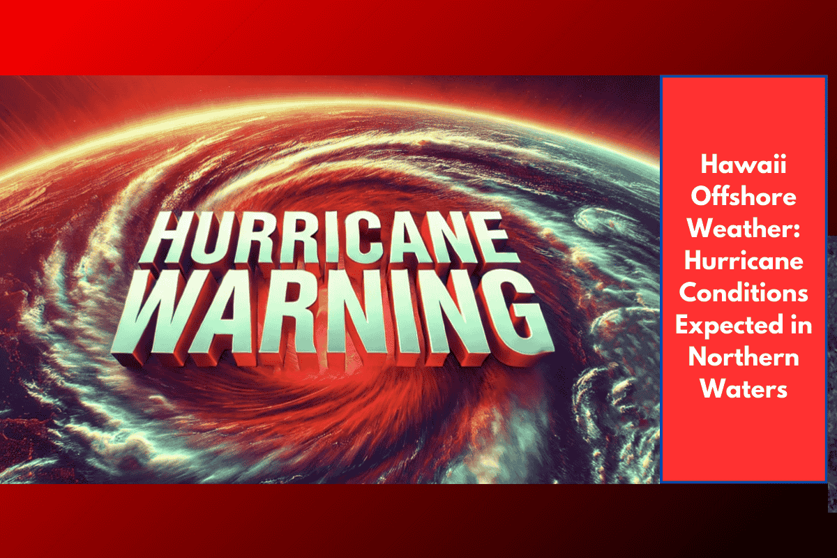 Hawaii Offshore Weather: Hurricane Conditions Expected in Northern Waters