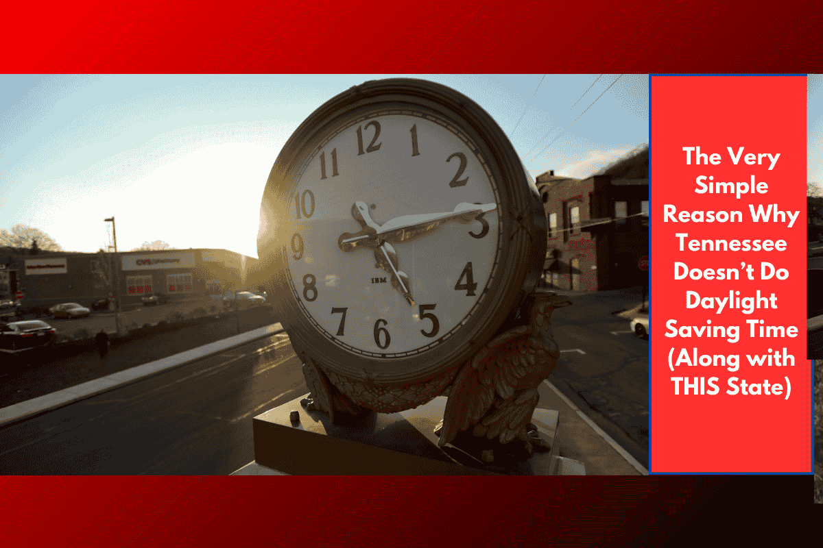 The Very Simple Reason Why Tennessee Doesn’t Do Daylight Saving Time (Along with THIS State)