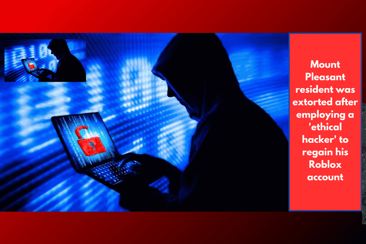 Mount Pleasant resident was extorted after employing a 'ethical hacker' to regain his Roblox account